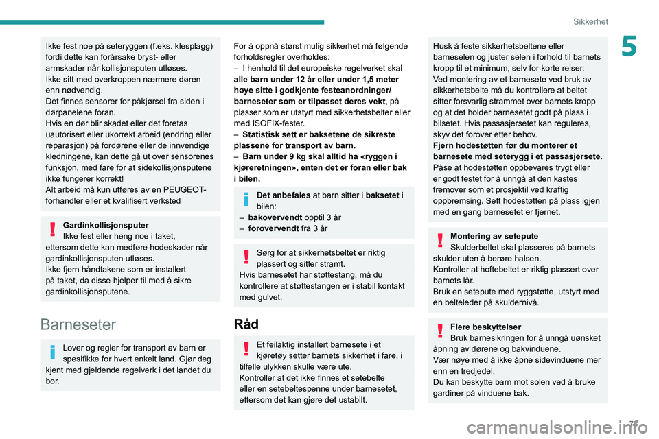 PEUGEOT 208 2021 Instruksjoner for bruk (in Norwegian) 73
Sikkerhet
5Ikke fest noe på seteryggen (f.eks. klesplagg)
fordi dette kan forårsake bryst- eller
armskader når kollisjonsputen utløses.
Ikke sitt med overkroppen nærmere døren
enn nødvend PEUGEOT 208 2021 Instruksjoner for bruk (in Norwegian) 73
Sikkerhet
5Ikke fest noe på seteryggen (f.eks. klesplagg)
fordi dette kan forårsake bryst- eller
armskader når kollisjonsputen utløses.
Ikke sitt med overkroppen nærmere døren
enn nødvend