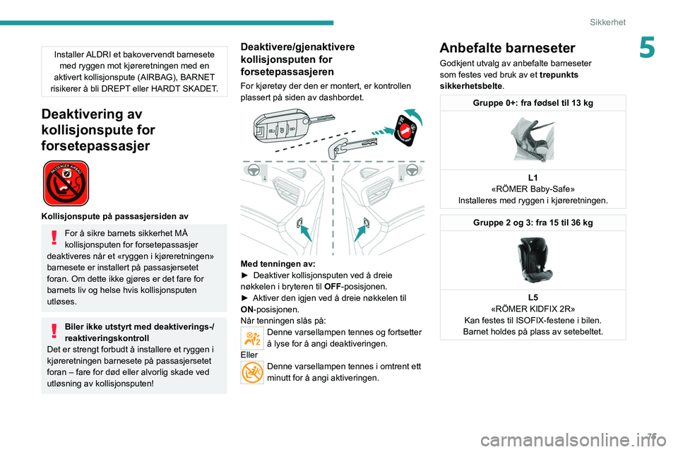 PEUGEOT 208 2021 Instruksjoner for bruk (in Norwegian) 75
Sikkerhet
5Installer ALDRI et bakovervendt barnesete med ryggen mot kjøreretningen med en
aktivert kollisjonspute (AIRBAG), BARNET
risikerer å bli DREPT eller HARDT SKADET.
Deaktivering av
kol PEUGEOT 208 2021 Instruksjoner for bruk (in Norwegian) 75
Sikkerhet
5Installer ALDRI et bakovervendt barnesete med ryggen mot kjøreretningen med en
aktivert kollisjonspute (AIRBAG), BARNET
risikerer å bli DREPT eller HARDT SKADET.
Deaktivering av
kol