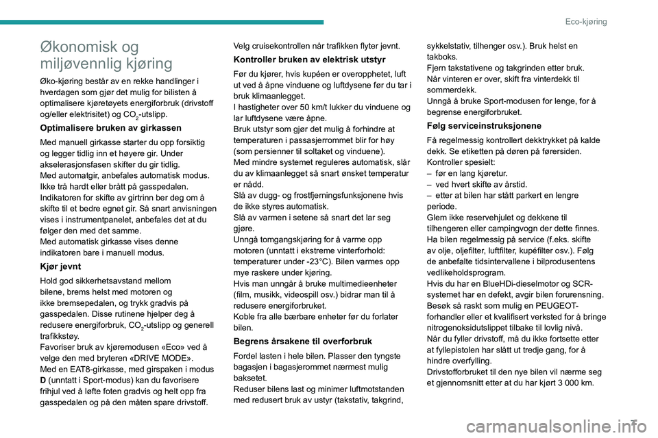 PEUGEOT 208 2021  Instruksjoner for bruk (in Norwegian) 7
Eco-kjøring
Økonomisk og 
miljøvennlig kjøring
Øko-kjøring består av en rekke handlinger i 
hverdagen som gjør det mulig for bilisten å 
optimalisere kjøretøyets energiforbruk (drivstoff 
