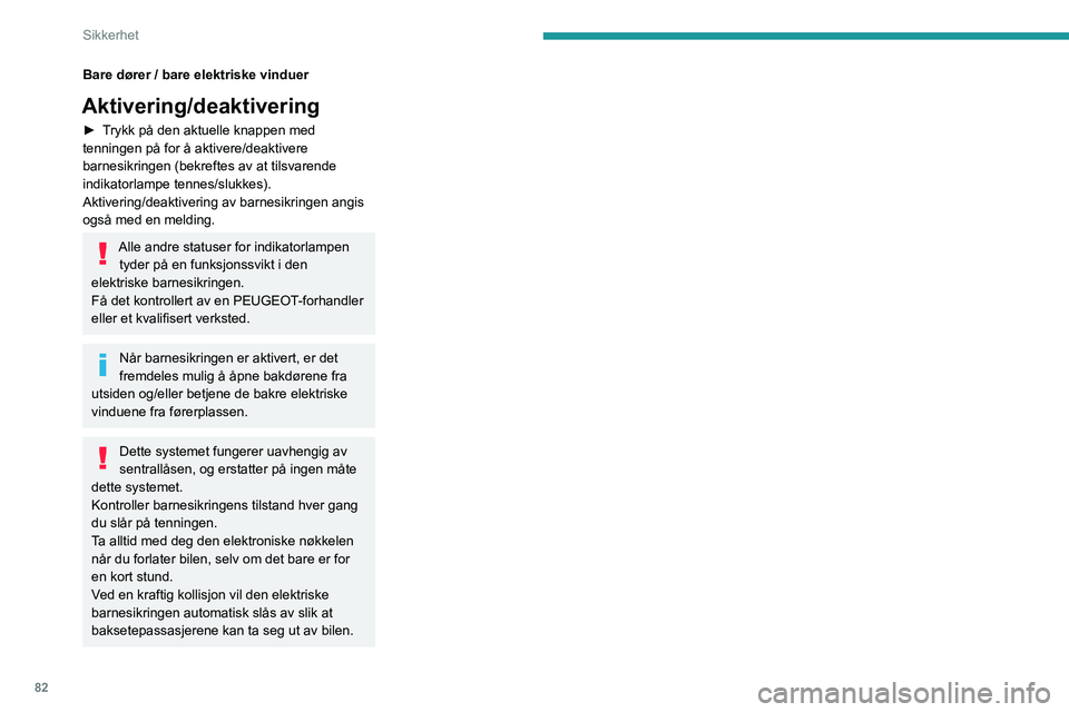 PEUGEOT 208 2021 Instruksjoner for bruk (in Norwegian) 82
Sikkerhet
Bare dører / bare elektriske vinduer
Aktivering/deaktivering
► Trykk på den aktuelle knappen med
tenningen på for å aktivere/deaktivere
barnesikringen (bekreftes av at tilsvarende PEUGEOT 208 2021 Instruksjoner for bruk (in Norwegian) 82
Sikkerhet
Bare dører / bare elektriske vinduer
Aktivering/deaktivering
► Trykk på den aktuelle knappen med
tenningen på for å aktivere/deaktivere
barnesikringen (bekreftes av at tilsvarende