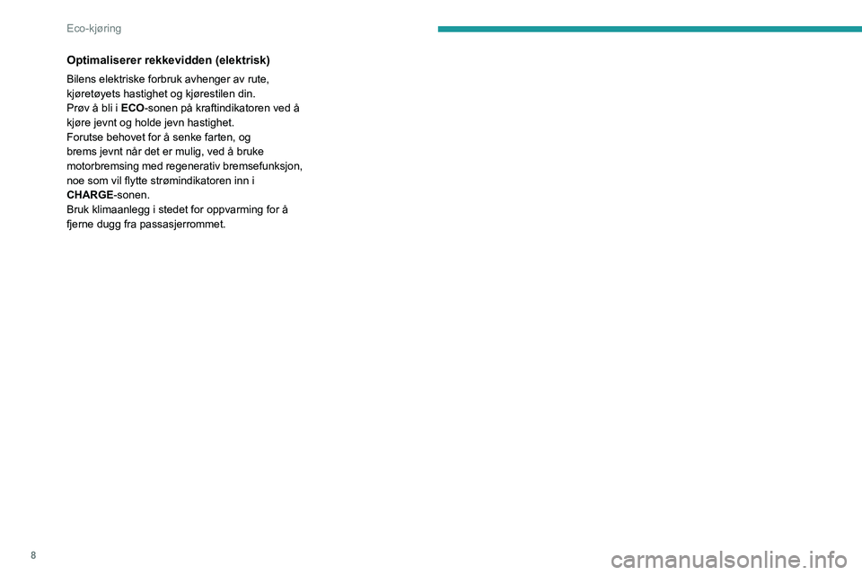 PEUGEOT 208 2021  Instruksjoner for bruk (in Norwegian) 8
Eco-kjøring
Optimaliserer rekkevidden (elektrisk)
Bilens elektriske forbruk avhenger av rute, 
kjøretøyets hastighet og kjørestilen din.
Prøv å bli i ECO-sonen på kraftindikatoren ved å 
kj�