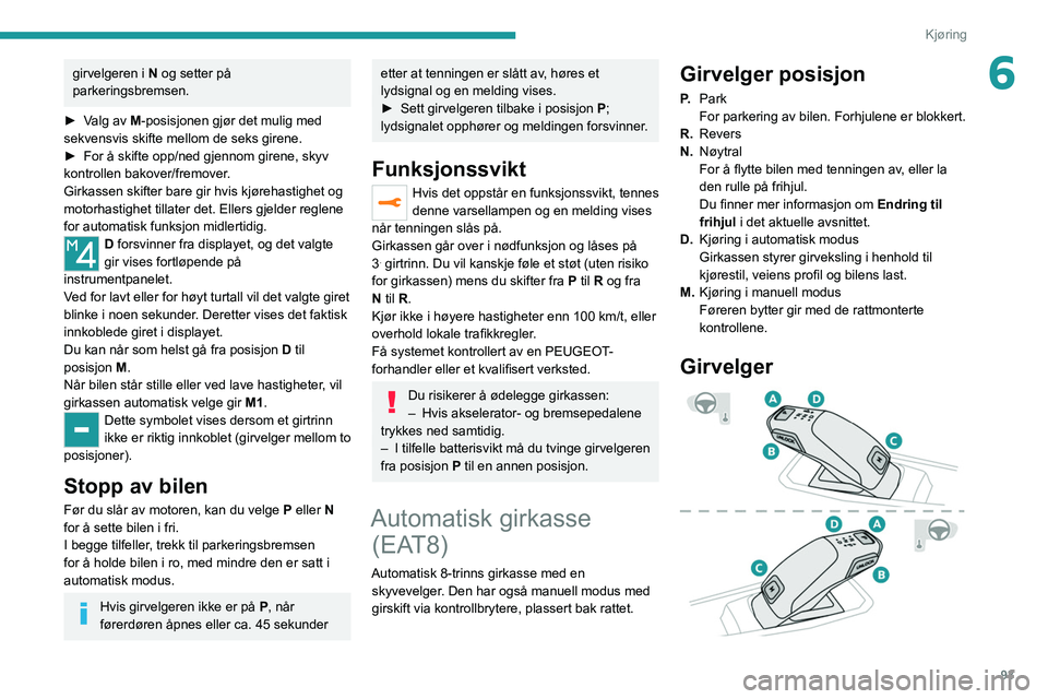 PEUGEOT 208 2021 Instruksjoner for bruk (in Norwegian) 93
Kjøring
6girvelgeren i N og setter på
parkeringsbremsen.
â–º
V
alg av M-posisjonen gjør det mulig med
sekvensvis skifte mellom de seks girene.
â–º
For å skifte opp/ned gjennom girene, sk PEUGEOT 208 2021 Instruksjoner for bruk (in Norwegian) 93
Kjøring
6girvelgeren i N og setter på
parkeringsbremsen.
â–º
V
alg av M-posisjonen gjør det mulig med
sekvensvis skifte mellom de seks girene.
â–º
For å skifte opp/ned gjennom girene, sk