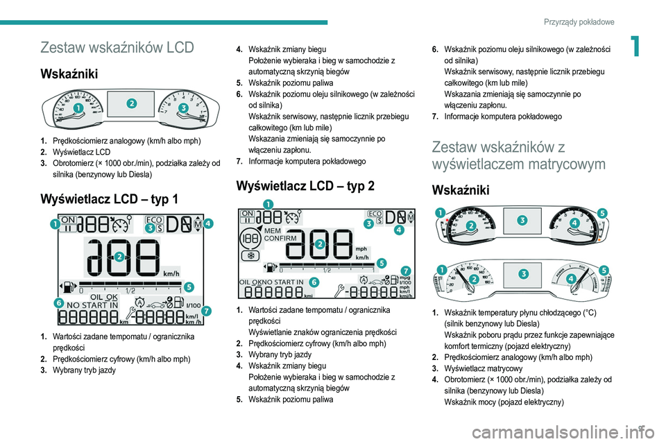 PEUGEOT 208 2021 Instrukcja obsługi (in Polish) 9
Przyrządy pokładowe
1Zestaw wskaźników LCD
Wskaźniki
1.Prędkościomierz analogowy (km/h albo mph)
2. Wyświetlacz LCD
3. Obrotomierz (× 1000 obr./min), podziałka zależy od
silnika (benz PEUGEOT 208 2021 Instrukcja obsługi (in Polish) 9
Przyrządy pokładowe
1Zestaw wskaźników LCD
Wskaźniki
1.Prędkościomierz analogowy (km/h albo mph)
2. Wyświetlacz LCD
3. Obrotomierz (× 1000 obr./min), podziałka zależy od
silnika (benz