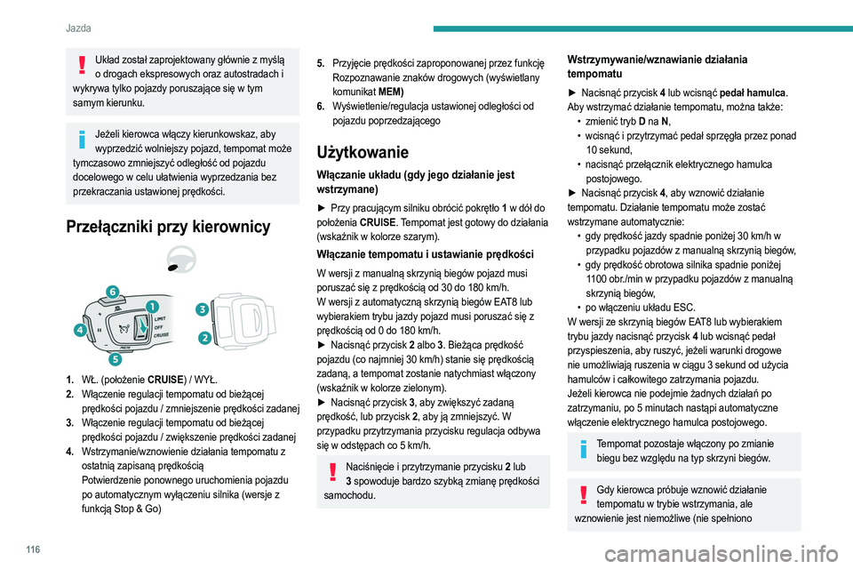 PEUGEOT 208 2021 Instrukcja obsługi (in Polish) 11 6
Jazda
Układ został zaprojektowany głównie z myślą o drogach ekspresowych oraz autostradach i
wykrywa tylko pojazdy poruszające się w tym
samym kierunku.
Jeżeli kierowca włączy kierun PEUGEOT 208 2021 Instrukcja obsługi (in Polish) 11 6
Jazda
Układ został zaprojektowany głównie z myślą o drogach ekspresowych oraz autostradach i
wykrywa tylko pojazdy poruszające się w tym
samym kierunku.
Jeżeli kierowca włączy kierun