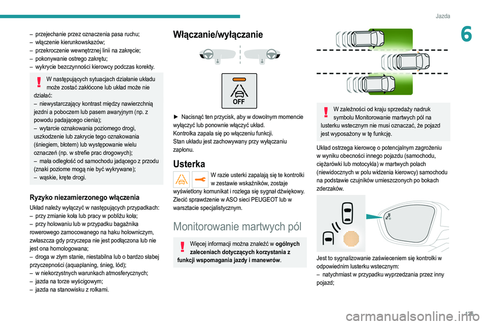 PEUGEOT 208 2021  Instrukcja obsługi (in Polish) 125
Jazda
6– przejechanie przez oznaczenia pasa ruchu;
–  włączenie kierunkowskazów;
–
 
przekroczenie wewnętrznej linii na zakręcie;
–

 
pokonywanie ostrego zakrętu;
–

 
wykrycie be