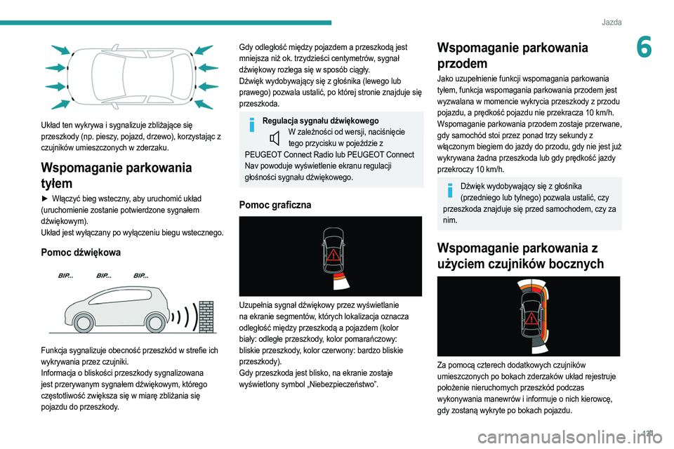 PEUGEOT 208 2021  Instrukcja obsługi (in Polish) 131
Jazda
6
 
Układ ten wykrywa i sygnalizuje zbliżające się 
przeszkody (np. pieszy, pojazd, drzewo), korzystając z 
czujników umieszczonych w zderzaku.
Wspomaganie parkowania 
tyłem
► Włą