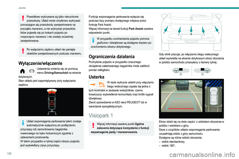 PEUGEOT 208 2021  Instrukcja obsługi (in Polish) 132
Jazda
– powiększenie.
Domyślnie jest włączony tryb AUTO.
W tym trybie układ wybiera najlepszy widok 
(standardowy lub powiększony).
Typ widoku można zmienić w dowolnym momencie w 
trakci