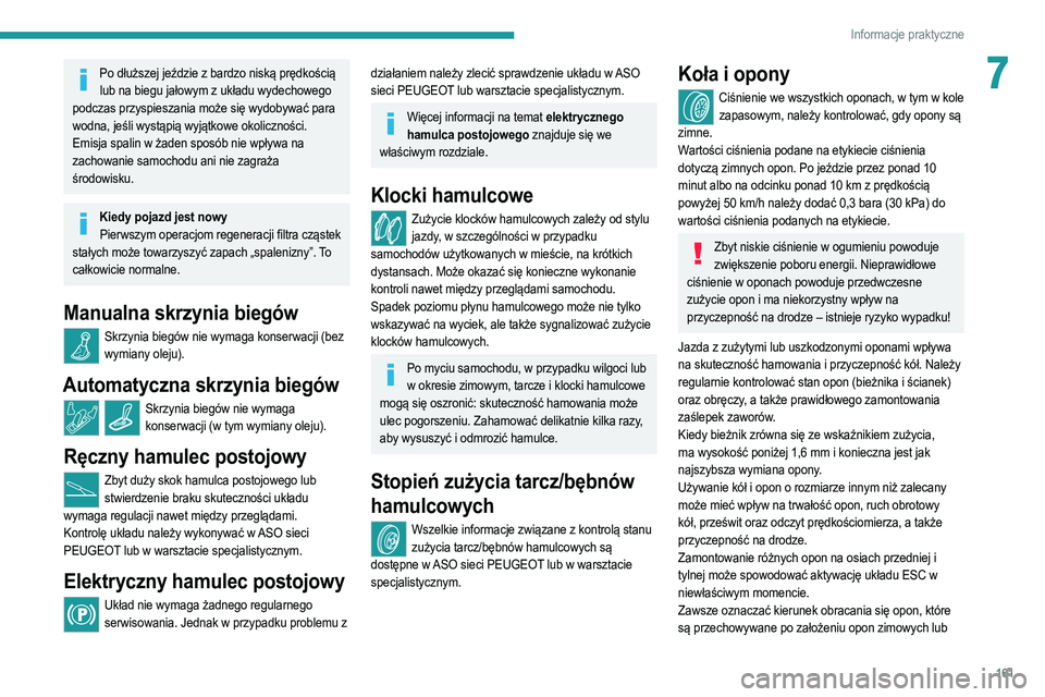 PEUGEOT 208 2021  Instrukcja obsługi (in Polish) 161
Informacje praktyczne
7Po dłuższej jeździe z bardzo niską prędkością lub na biegu jałowym z układu wydechowego 
podczas przyspieszania może się wydobywać para 
wodna, jeśli wystąpią