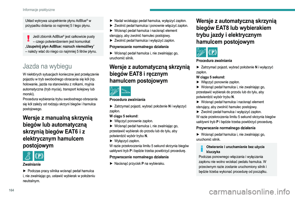 PEUGEOT 208 2021  Instrukcja obsługi (in Polish) 164
Informacje praktyczne
Układ wykrywa uzupełnienie płynu AdBlue® w 
przypadku dolania co najmniej 5
 
l tego płynu.
Jeśli zbiornik AdBlue® jest całkowicie pusty 
– czego potwierdzeniem jes