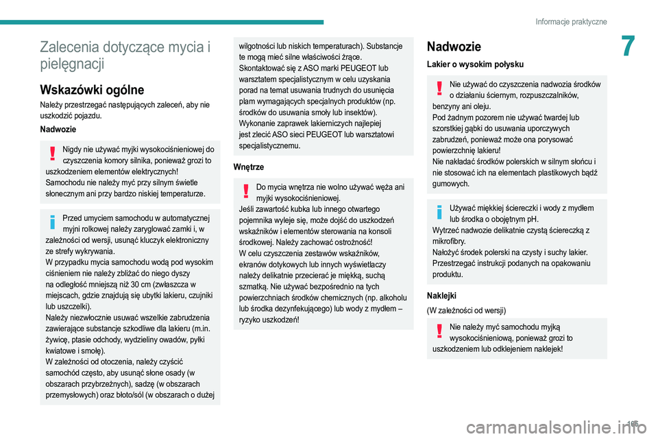 PEUGEOT 208 2021  Instrukcja obsługi (in Polish) 165
Informacje praktyczne
7Zalecenia dotyczące mycia i 
pielęgnacji
Wskazówki ogólne
Należy przestrzegać następujących zaleceń, aby nie 
uszkodzić pojazdu.
Nadwozie
Nigdy nie używać myjki 