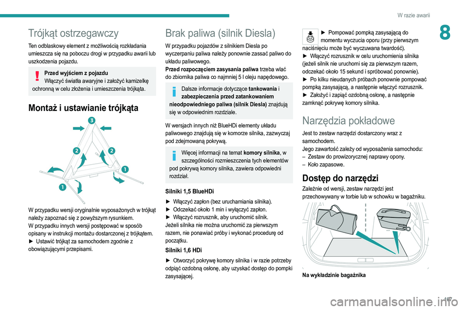 PEUGEOT 208 2021  Instrukcja obsługi (in Polish) 167
W razie awarii
8Trójkąt ostrzegawczy
Ten odblaskowy element z możliwością rozkładania 
umieszcza się na poboczu drogi w przypadku awarii lub 
uszkodzenia pojazdu.
Przed wyjściem z pojazduW