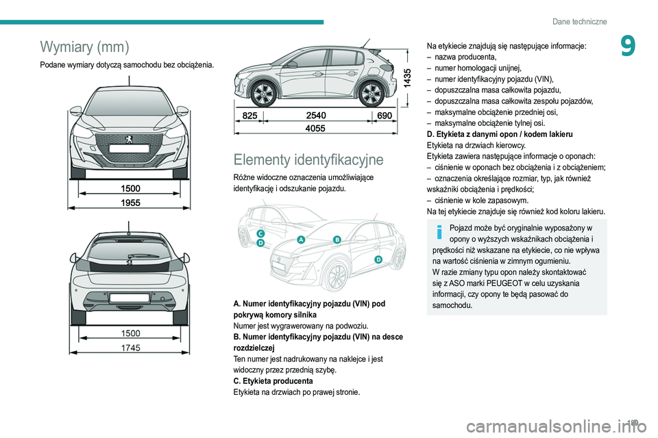 PEUGEOT 208 2021  Instrukcja obsługi (in Polish) 189
Dane techniczne
9Wymiary (mm)
Podane wymiary dotyczą samochodu bez obciążenia. 
 
 
 
 
 
Elementy identyfikacyjne
Różne widoczne oznaczenia umożliwiające 
identyfikację i odszukanie pojaz