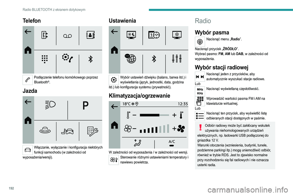 PEUGEOT 208 2021  Instrukcja obsługi (in Polish) 192
Radio BLUETOOTH z ekranem dotykowym
Telefon 
 
Podłączenie telefonu komórkowego poprzez Bluetooth®.
Jazda 
 
Włączanie, wyłączanie i konfiguracja niektórych funkcji samochodu (w zależno
