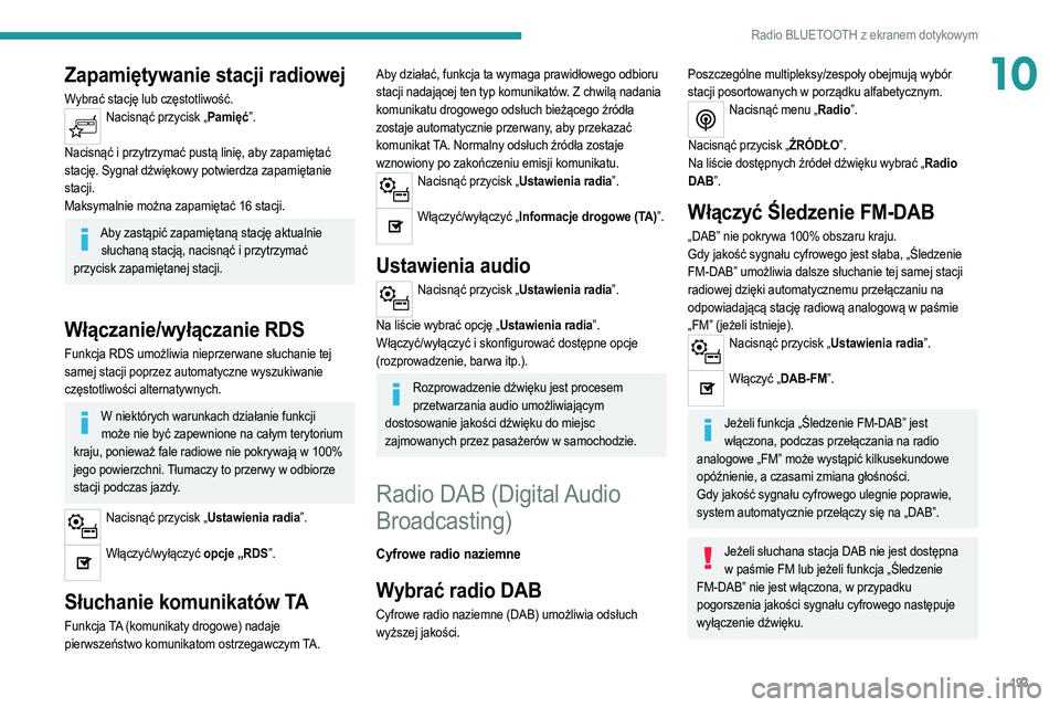 PEUGEOT 208 2021  Instrukcja obsługi (in Polish) 193
Radio BLUETOOTH z ekranem dotykowym
10Zapamiętywanie stacji radiowej
Wybrać stację lub częstotliwość.Nacisnąć przycisk „Pamięć”. 
Nacisnąć i przytrzymać pustą linię, aby zapami
