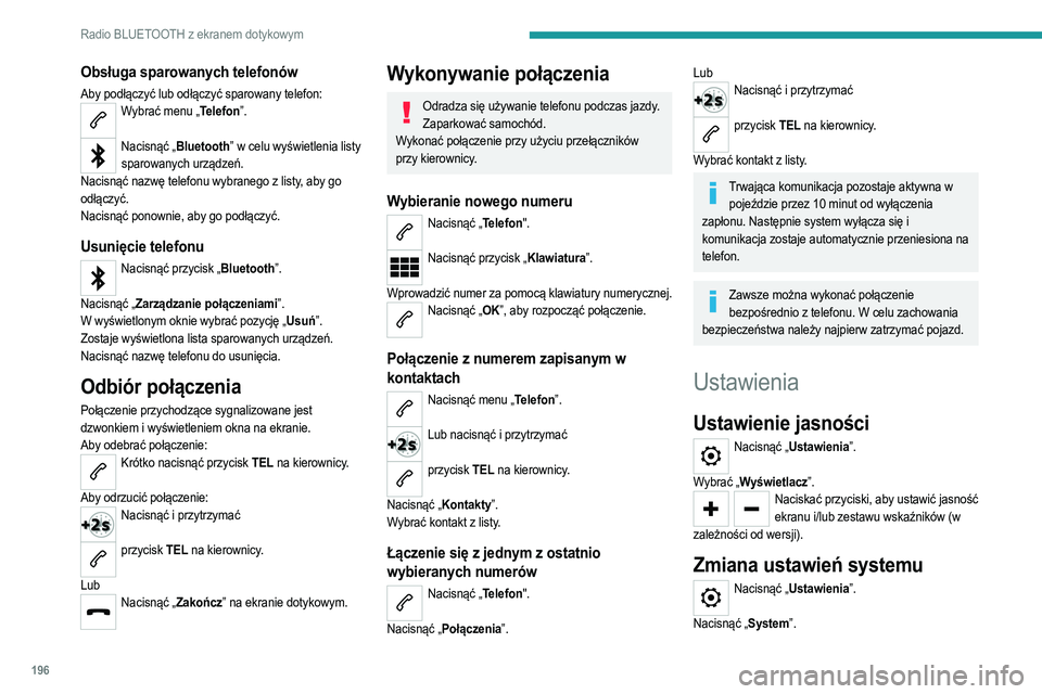 PEUGEOT 208 2021  Instrukcja obsługi (in Polish) 196
Radio BLUETOOTH z ekranem dotykowym
Obsługa sparowanych telefonów
Aby podłączyć lub odłączyć sparowany telefon:Wybrać menu „Telefon”. 
Nacisnąć „Bluetooth” w celu wyświetlenia 