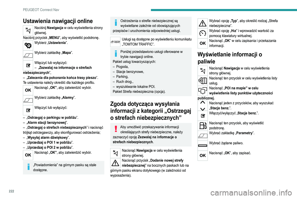 PEUGEOT 208 2021  Instrukcja obsługi (in Polish) 222
PEUGEOT Connect Nav
Ustawienia nawigacji online
Naciśnij Nawigacja w celu wyświetlenia strony głównej.
Naciśnij przycisk „MENU”, aby wyświetlić podstronę.
Wybierz „Ustawienia”.  
W