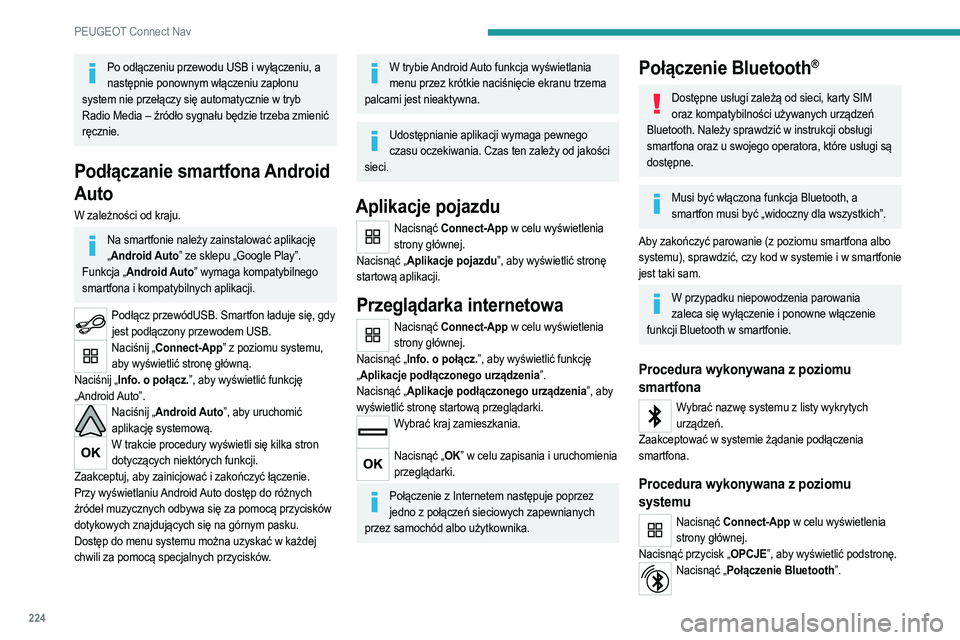 PEUGEOT 208 2021  Instrukcja obsługi (in Polish) 224
PEUGEOT Connect Nav
Po odłączeniu przewodu USB i wyłączeniu, a następnie ponownym włączeniu zapłonu 
system nie przełączy się automatycznie w tryb 
Radio Media – źródło sygnału b