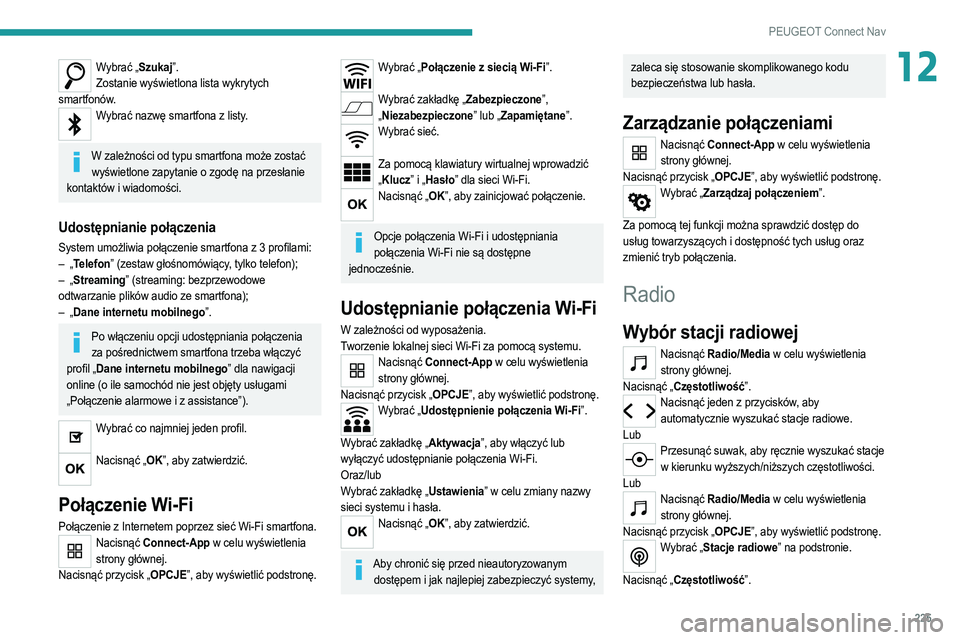 PEUGEOT 208 2021  Instrukcja obsługi (in Polish) 225
PEUGEOT Connect Nav
12Wybrać „Szukaj”.Zostanie wyświetlona lista wykrytych 
smartfonów.
Wybrać nazwę smartfona z listy.  
W zależności od typu smartfona może zostać 
wyświetlone zapy