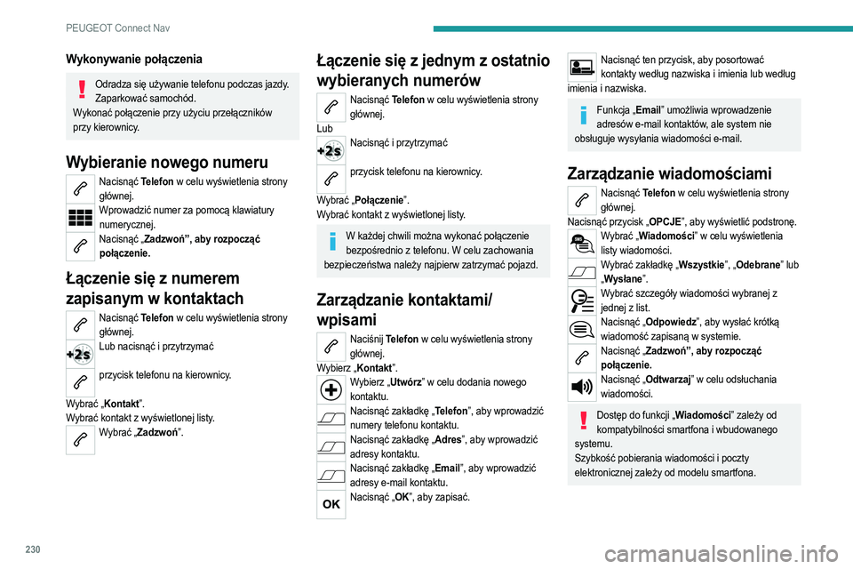 PEUGEOT 208 2021 Instrukcja obsługi (in Polish) 230
PEUGEOT Connect Nav
Wykonywanie połączenia
Odradza się używanie telefonu podczas jazdy.Zaparkować samochód.
Wykonać połączenie przy użyciu przełączników
przy kierownicy.
Wybieranie n PEUGEOT 208 2021 Instrukcja obsługi (in Polish) 230
PEUGEOT Connect Nav
Wykonywanie połączenia
Odradza się używanie telefonu podczas jazdy.Zaparkować samochód.
Wykonać połączenie przy użyciu przełączników
przy kierownicy.
Wybieranie n