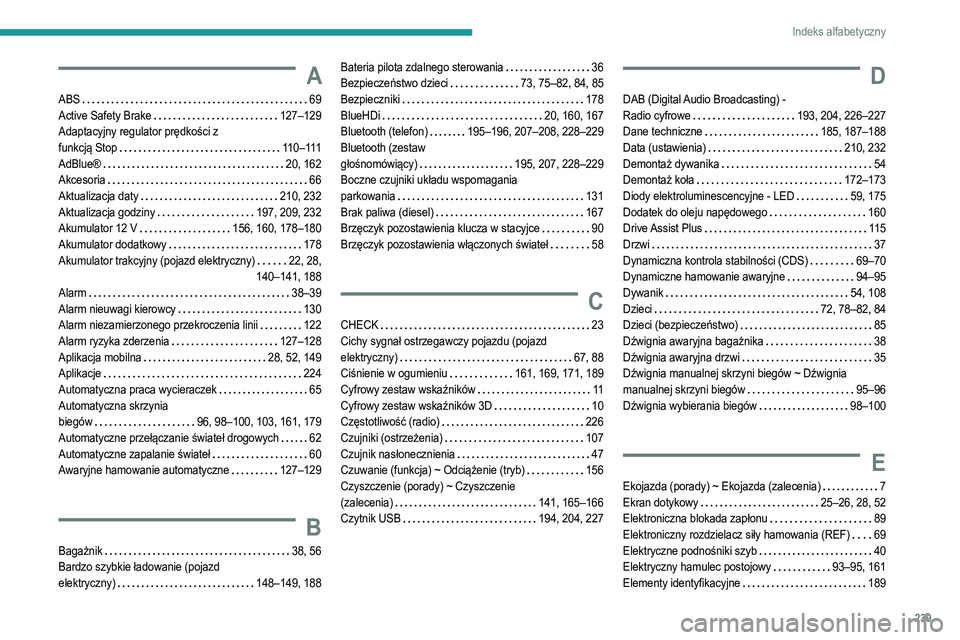 PEUGEOT 208 2021  Instrukcja obsługi (in Polish) 239
Indeks alfabetyczny
A
ABS    69
Active Safety Brake     
127–129
Adaptacyjny regulator prędkości z   
funkcją Stop
    
110–111
AdBlue®
    
20, 162
Akcesoria
    
66
Aktualizacja daty
   