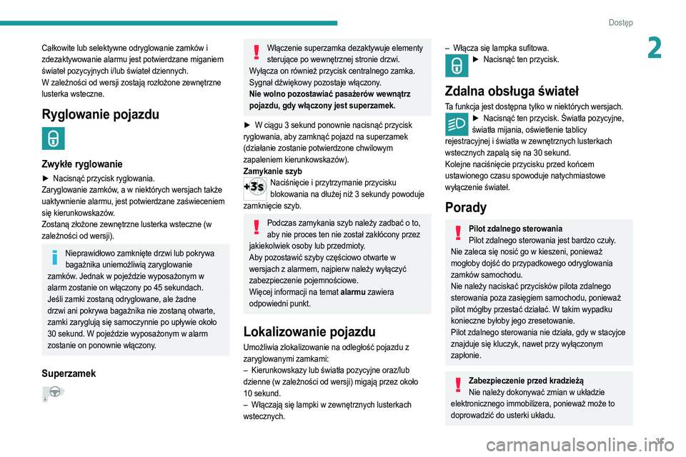 PEUGEOT 208 2021  Instrukcja obsługi (in Polish) 31
Dostęp 
2Całkowite lub selektywne odryglowanie zamków i 
zdezaktywowanie alarmu jest potwierdzane miganiem 
świateł pozycyjnych i/lub świateł dziennych.
W zależności od wersji zostają roz