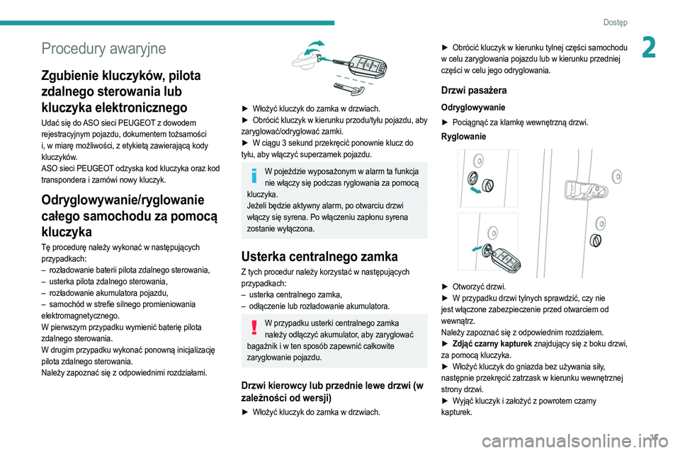 PEUGEOT 208 2021 Instrukcja obsługi (in Polish) 35
Dostęp
2Procedury awaryjne
Zgubienie kluczyków, pilota
zdalnego sterowania lub
kluczyka elektronicznego
Udać się do ASO sieci PEUGEOT z dowodem
rejestracyjnym pojazdu, dokumentem tożsamoś PEUGEOT 208 2021 Instrukcja obsługi (in Polish) 35
Dostęp
2Procedury awaryjne
Zgubienie kluczyków, pilota
zdalnego sterowania lub
kluczyka elektronicznego
Udać się do ASO sieci PEUGEOT z dowodem
rejestracyjnym pojazdu, dokumentem tożsamoś