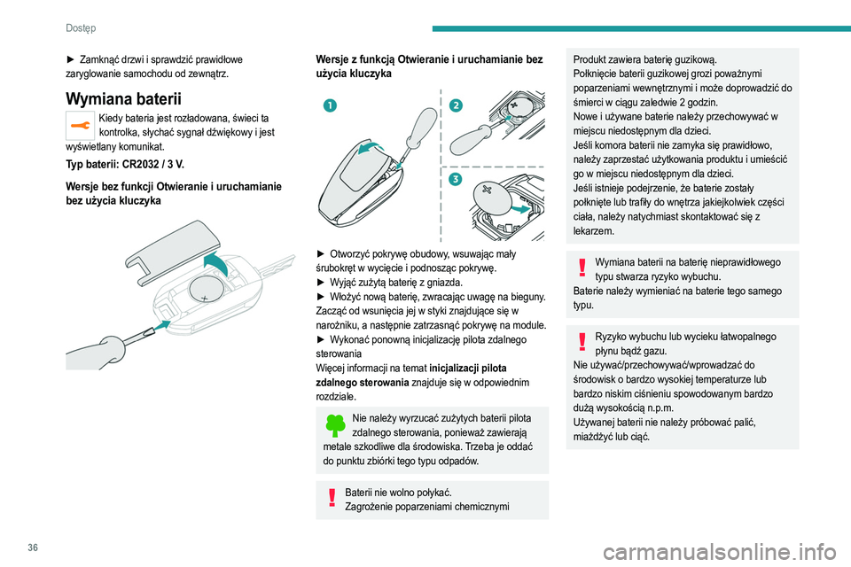 PEUGEOT 208 2021  Instrukcja obsługi (in Polish) 36
Dostęp 
► Zamknąć drzwi i sprawdzić prawidłowe 
zaryglowanie samochodu od zewnątrz.
Wymiana baterii
Kiedy bateria jest rozładowana, świeci ta  kontrolka, słychać sygnał dźwiękowy i j