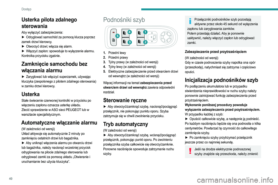PEUGEOT 208 2021 Instrukcja obsługi (in Polish) 40
Dostęp
Usterka pilota zdalnego
sterowania
Aby wyłączyć zabezpieczenia:
► Odryglować samochód za pomocą klucza poprzez
zamek drzwi kierowcy.
►
Otworzyć drzwi; włącza się alarm.
PEUGEOT 208 2021 Instrukcja obsługi (in Polish) 40
Dostęp
Usterka pilota zdalnego
sterowania
Aby wyłączyć zabezpieczenia:
► Odryglować samochód za pomocą klucza poprzez
zamek drzwi kierowcy.
►
Otworzyć drzwi; włącza się alarm.