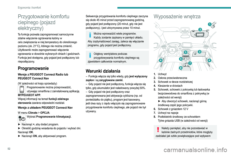 PEUGEOT 208 2021 Instrukcja obsługi (in Polish) 52
Ergonomia i komfort
Przygotowanie komfortu
cieplnego (pojazd
elektryczny)
Ta funkcja pozwala zaprogramować samoczynne zdalne włączenie ogrzewania kabiny w
celu
zwiększenia w niej temperatu PEUGEOT 208 2021 Instrukcja obsługi (in Polish) 52
Ergonomia i komfort
Przygotowanie komfortu
cieplnego (pojazd
elektryczny)
Ta funkcja pozwala zaprogramować samoczynne zdalne włączenie ogrzewania kabiny w
celu
zwiększenia w niej temperatu
