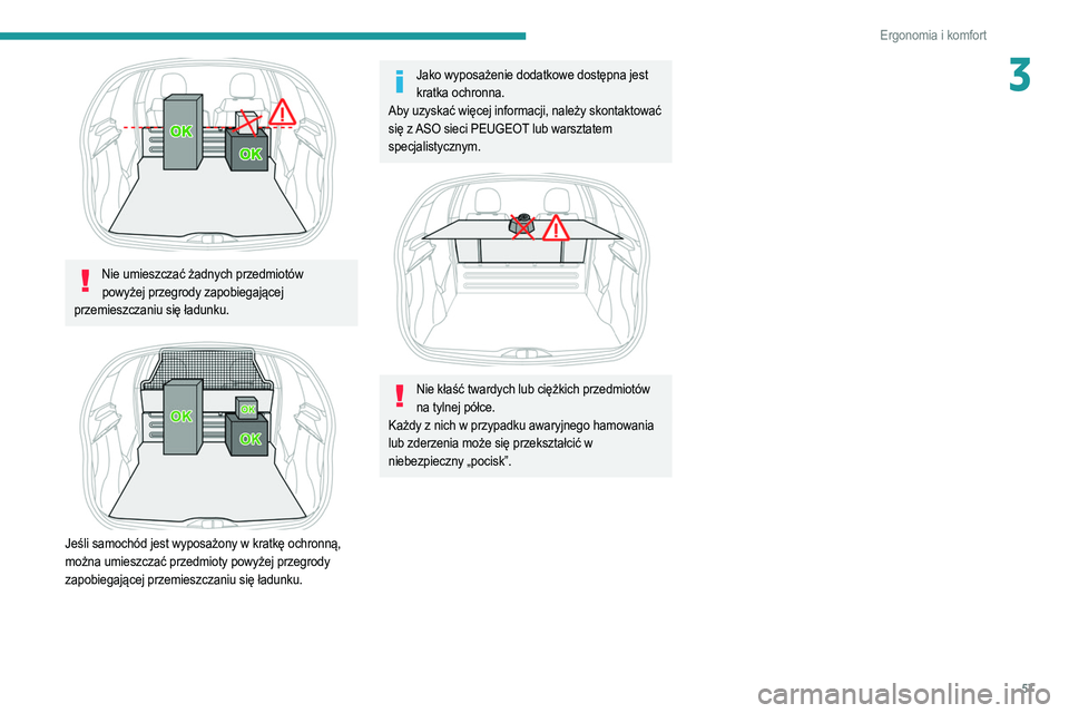 PEUGEOT 208 2021 Instrukcja obsługi (in Polish) 57
Ergonomia i komfort
3
Nie umieszczać żadnych przedmiotów powyżej przegrody zapobiegającej
przemieszczaniu się ładunku.
Jeśli samochód jest wyposażony w kratkę ochronną,
można u PEUGEOT 208 2021 Instrukcja obsługi (in Polish) 57
Ergonomia i komfort
3
Nie umieszczać żadnych przedmiotów powyżej przegrody zapobiegającej
przemieszczaniu się ładunku.
Jeśli samochód jest wyposażony w kratkę ochronną,
można u