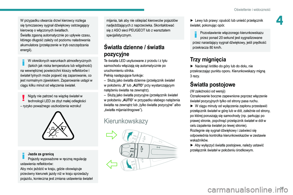 PEUGEOT 208 2021 Instrukcja obsługi (in Polish) 59
Oświetlenie i widoczność
4W przypadku otwarcia drzwi kierowcy rozlega
się tymczasowy sygnał dźwiękowy ostrzegający
kierowcę o włączonych światłach.
Światła zgasną automatycznie po PEUGEOT 208 2021 Instrukcja obsługi (in Polish) 59
Oświetlenie i widoczność
4W przypadku otwarcia drzwi kierowcy rozlega
się tymczasowy sygnał dźwiękowy ostrzegający
kierowcę o włączonych światłach.
Światła zgasną automatycznie po