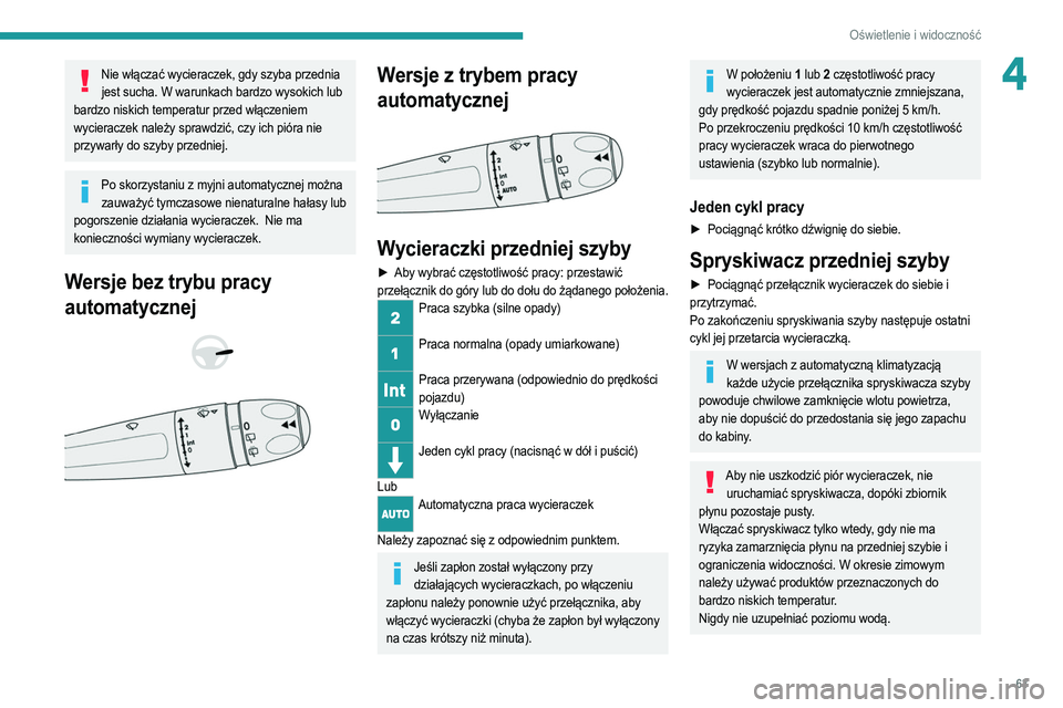 PEUGEOT 208 2021 Instrukcja obsługi (in Polish) 63
Oświetlenie i widoczność
4Nie włączać wycieraczek, gdy szyba przednia jest sucha. W warunkach bardzo wysokich lub
bardzo niskich temperatur przed włączeniem
wycieraczek należy sprawdzić PEUGEOT 208 2021 Instrukcja obsługi (in Polish) 63
Oświetlenie i widoczność
4Nie włączać wycieraczek, gdy szyba przednia jest sucha. W warunkach bardzo wysokich lub
bardzo niskich temperatur przed włączeniem
wycieraczek należy sprawdzić