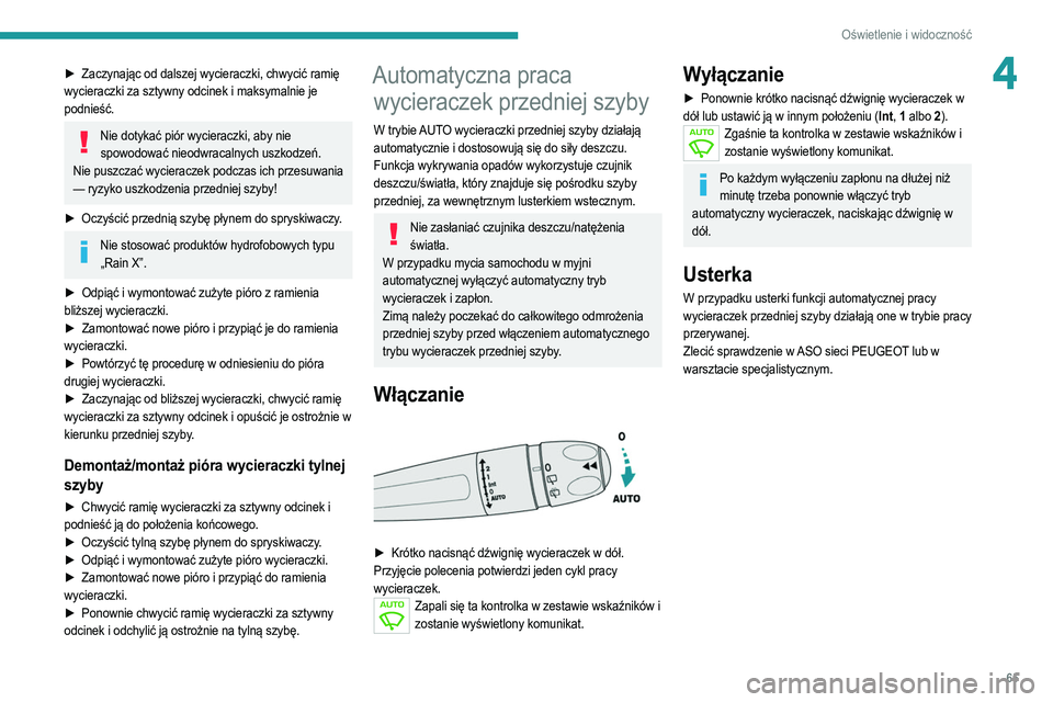 PEUGEOT 208 2021 Instrukcja obsługi (in Polish) 65
Oświetlenie i widoczność
4► Zaczynając od dalszej wycieraczki, chwycić ramię
wycieraczki za sztywny odcinek i maksymalnie je
podnieść.
Nie dotykać piór wycieraczki, aby nie spowodowa PEUGEOT 208 2021 Instrukcja obsługi (in Polish) 65
Oświetlenie i widoczność
4► Zaczynając od dalszej wycieraczki, chwycić ramię
wycieraczki za sztywny odcinek i maksymalnie je
podnieść.
Nie dotykać piór wycieraczki, aby nie spowodowa