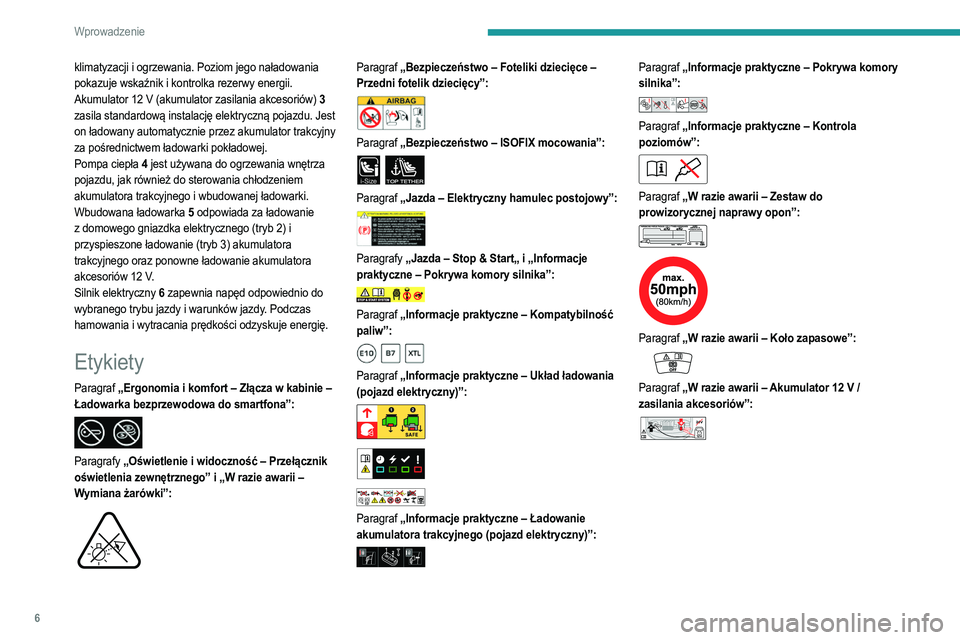 PEUGEOT 208 2021  Instrukcja obsługi (in Polish) 6
Wprowadzenie
klimatyzacji i ogrzewania. Poziom jego naładowania 
pokazuje wskaźnik i kontrolka rezerwy energii.
Akumulator 12  V (akumulator zasilania akcesoriów) 3 
zasila standardową instalacj