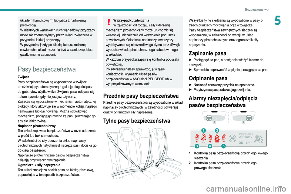 PEUGEOT 208 2021  Instrukcja obsługi (in Polish) 71
Bezpieczeństwo
5układem hamulcowym) lub jazda z nadmierną 
prędkością.
W niektórych warunkach ruch wahadłowy przyczepy 
może nie zostać wykryty przez układ, zwłaszcza w 
przypadku lekki