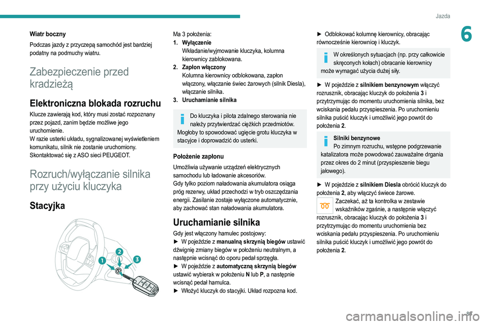 PEUGEOT 208 2021 Instrukcja obsługi (in Polish) 89
Jazda
6Wiatr boczny
Podczas jazdy z przyczepą samochód jest bardziej
podatny na podmuchy wiatru.
Zabezpieczenie przed
kradzieżą
Elektroniczna blokada rozruchu
Klucze zawierają kod, który mu PEUGEOT 208 2021 Instrukcja obsługi (in Polish) 89
Jazda
6Wiatr boczny
Podczas jazdy z przyczepą samochód jest bardziej
podatny na podmuchy wiatru.
Zabezpieczenie przed
kradzieżą
Elektroniczna blokada rozruchu
Klucze zawierają kod, który mu