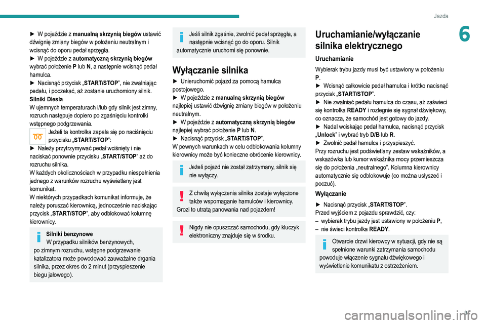 PEUGEOT 208 2021 Instrukcja obsługi (in Polish) 91
Jazda
6► W pojeździe z manualną skrzynią biegów ustawić
dźwignię zmiany biegów w położeniu neutralnym i
wcisnąć do oporu pedał sprzęgła.
►
W pojeździe z
automatyczną skrz PEUGEOT 208 2021 Instrukcja obsługi (in Polish) 91
Jazda
6► W pojeździe z manualną skrzynią biegów ustawić
dźwignię zmiany biegów w położeniu neutralnym i
wcisnąć do oporu pedał sprzęgła.
►
W pojeździe z
automatyczną skrz