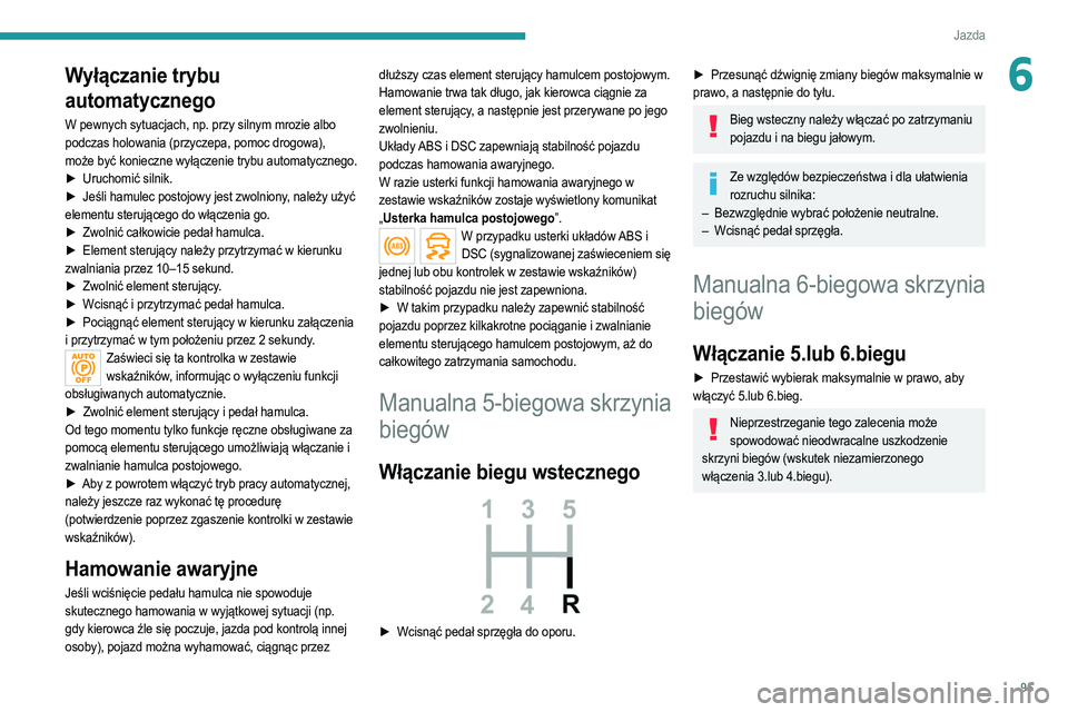PEUGEOT 208 2021 Instrukcja obsługi (in Polish) 95
Jazda
6Wyłączanie trybu
automatycznego
W pewnych sytuacjach, np. przy silnym mrozie albo
podczas holowania (przyczepa, pomoc drogowa),
może być konieczne wyłączenie trybu automatycznego.
PEUGEOT 208 2021 Instrukcja obsługi (in Polish) 95
Jazda
6Wyłączanie trybu
automatycznego
W pewnych sytuacjach, np. przy silnym mrozie albo
podczas holowania (przyczepa, pomoc drogowa),
może być konieczne wyłączenie trybu automatycznego.