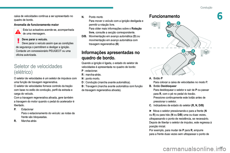 PEUGEOT 208 2021  Manual de utilização (in Portuguese) 99
Condução
6caixa de velocidades continua a ser apresentado no 
quadro de bordo.
Anomalia de funcionamento maior
Esta luz avisadora acende-se, acompanhada de uma mensagem.
Deve parar o veículo.Dev