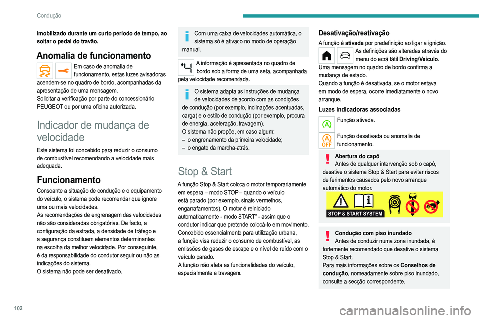 PEUGEOT 208 2021  Manual de utilização (in Portuguese) 102
Condução
Funcionamento
Condições principais de funcionamento
– A porta do condutor deve estar fechada.
–  O cinto de segurança do condutor deve estar 
colocado.
–  O nível de carga da 