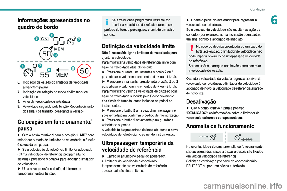 PEUGEOT 208 2021  Manual de utilização (in Portuguese) 111
Condução
6Informações apresentadas no 
quadro de bordo
 
 
6.Indicador de estado do limitador de velocidade 
ativado/em pausa
7. Indicação de seleção do modo do limitador de 
velocidade
8.
