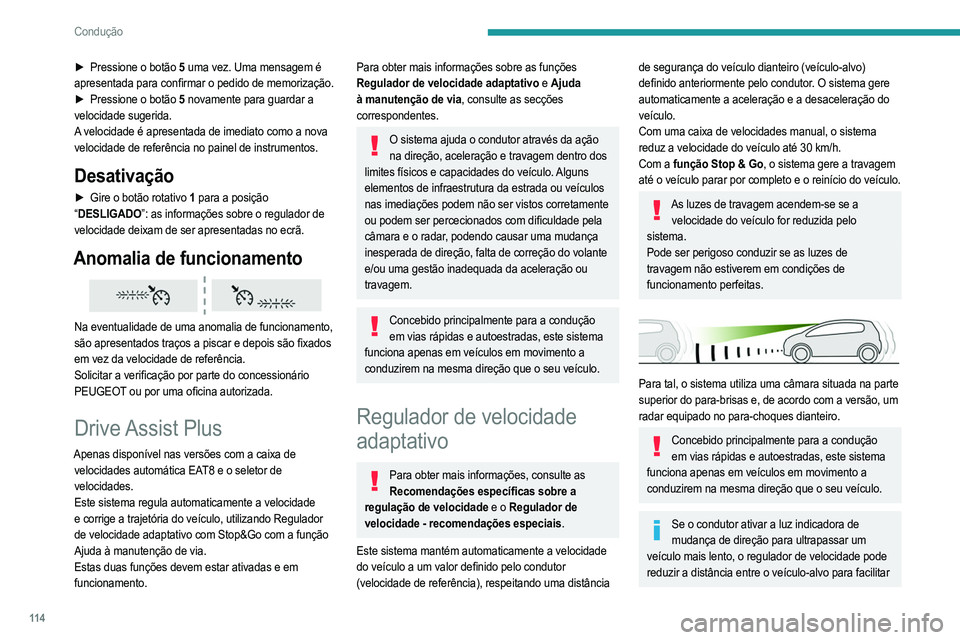 PEUGEOT 208 2021  Manual de utilização (in Portuguese) 11 4
Condução
a ultrapassagem, sem exceder a velocidade de 
referência.
Comandos no volante
1.LIGADO (posição CRUISE)/DESLIGADO
2. Ativação do regulador de velocidade à velocidade 
atual/dimin