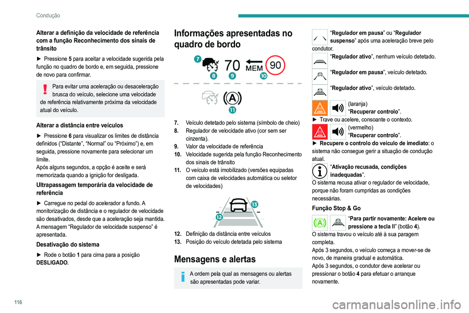 PEUGEOT 208 2021  Manual de utilização (in Portuguese) 11 6
Condução
Quando o veículo está imobilizado, aplicam-se as seguintes recomendações:
–  O condutor não deve sair do veículo.
–  Não abra a mala.
–  Não deixe entrar nem sair passage