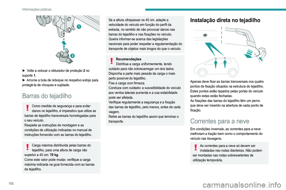 PEUGEOT 208 2021  Manual de utilização (in Portuguese) 152
Informações práticas
Respeite a legislação em vigor no seu país relacionada com a utilização de correntes para 
a neve e velocidades máximas autorizadas.
Utilize apenas correntes concebid