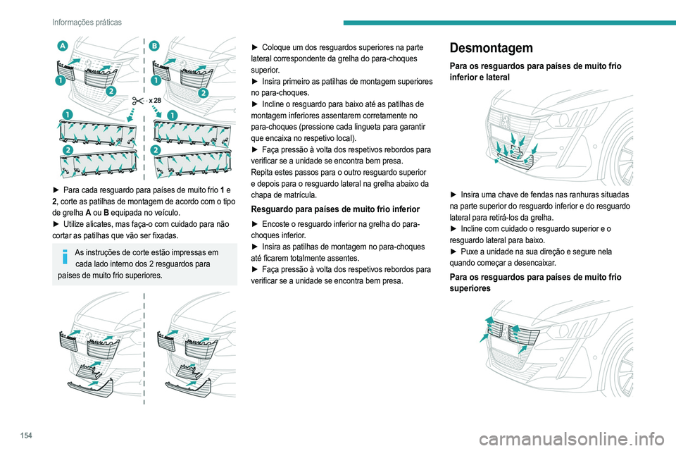 PEUGEOT 208 2021  Manual de utilização (in Portuguese) 154
Informações práticas
► Pressione as ilhós de fixação inferiores para libertá-
los da grelha.
►  Incline com cuidado o resguardo superior para 
cima.
►  Puxe a unidade na sua direção