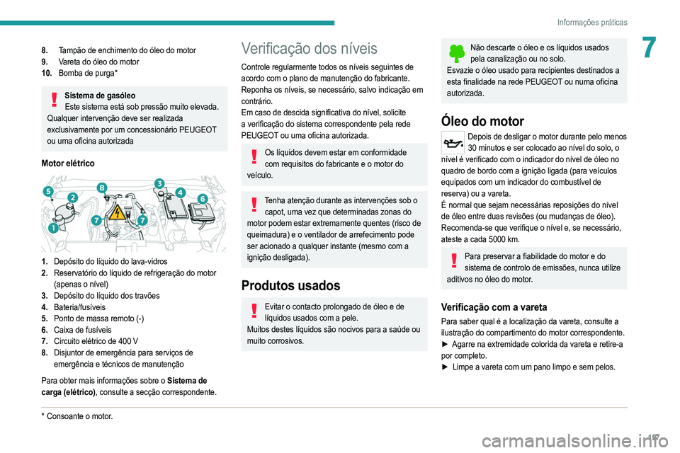 PEUGEOT 208 2021  Manual de utilização (in Portuguese) 157
Informações práticas
78.Tampão de enchimento do óleo do motor
9. Vareta do óleo do motor
10. Bomba de purga*
Sistema de gasóleo
Este sistema está sob pressão muito elevada.
Qualquer inter