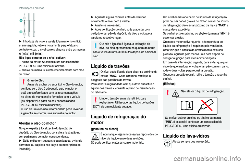 PEUGEOT 208 2021  Manual de utilização (in Portuguese) 158
Informações práticas
Especificações do líquido
O líquido deve ser reabastecido com um produto 
previamente misturado.
No verão (temperaturas abaixo de zero), um líquido 
que contenha um a