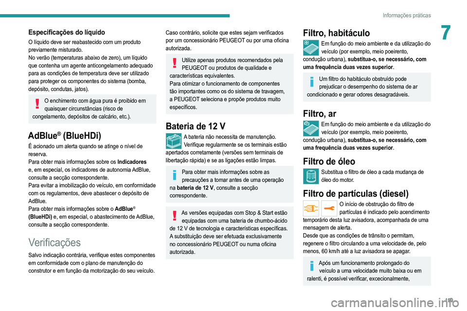 PEUGEOT 208 2021  Manual de utilização (in Portuguese) 159
Informações práticas
7Especificações do líquido
O líquido deve ser reabastecido com um produto 
previamente misturado.
No verão (temperaturas abaixo de zero), um líquido 
que contenha um 