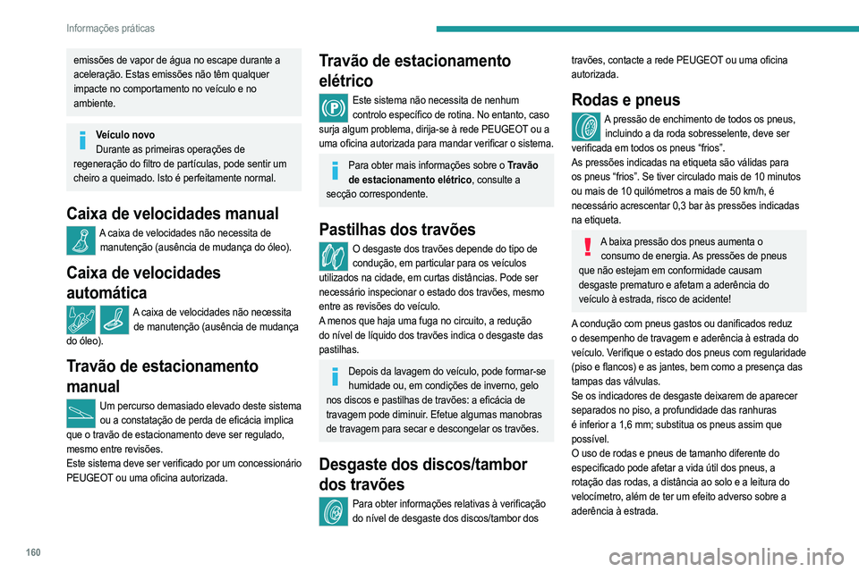 PEUGEOT 208 2021  Manual de utilização (in Portuguese) 160
Informações práticas
A montagem de pneus diferentes nos eixos dianteiro e 
traseiro pode interferir com o tempo de reação do ESC.
Indique sempre o sentido de rotação nos pneus que 
vão ser