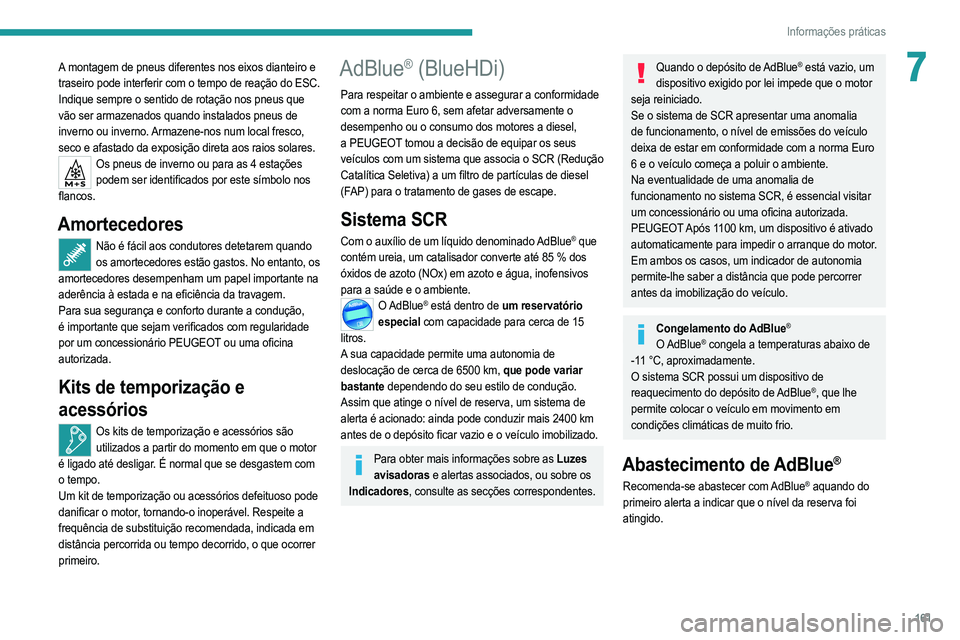 PEUGEOT 208 2021  Manual de utilização (in Portuguese) 161
Informações práticas
7A montagem de pneus diferentes nos eixos dianteiro e 
traseiro pode interferir com o tempo de reação do ESC.
Indique sempre o sentido de rotação nos pneus que 
vão se